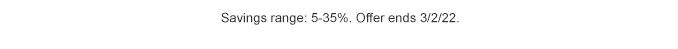 Savings range: 5-35%. Offer ends 3/2/22.