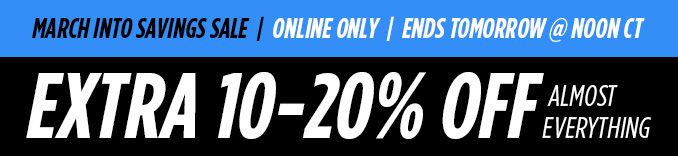 MARCH INTO SAVINGS SALE | ONLINE ONLY | ENDS TOMORROW @ NOON CT | EXTRA 10-20% OFF ALMOST EVERYTHING