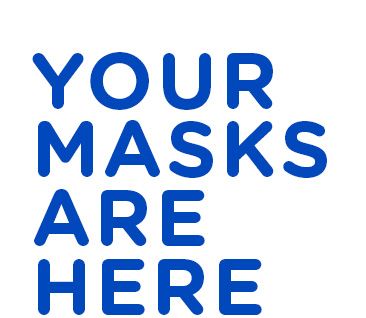 YOUR MASKS ARE HERE