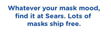 Whatever your mask mood, find it at Sears. Lots of masks ship free.