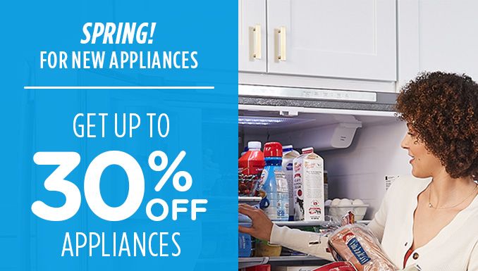 SPRING! FOR NEW APPLIANCES | GET UP TO 30% OFF APPLIANCES