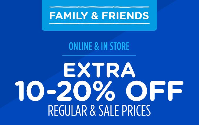 FAMILY & FRIENDS | ONLINE & IN STORE | EXTRA 10-20% OFF REGULAR & SALE PRICES