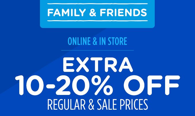 FAMILY & FRIENDS | ONLINE & IN STORE | EXTRA 10-20% OFF REGULAR & SALE PRICES