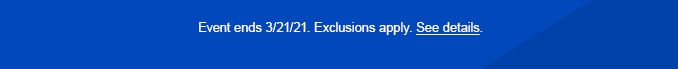 Event ends 3/21/21. Exclusions apply. See details.
