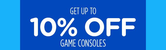 GET UP TO 10% OFF GAME CONSOLES
