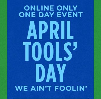 ONLINE ONLY | ONE DAY EVENT | APRIL TOOLS' DAY | WE AIN'T FOOLIN'
