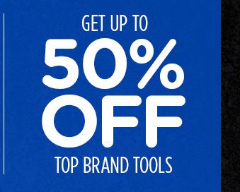 GET UP TO 50% OFF TOP BRAND TOOLS