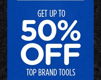 GET UP TO 50% OFF TOP BRAND TOOLS