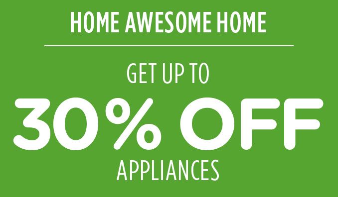 HOME AWESOME HOME | GET UP TO 30% OFF APPLIANCES