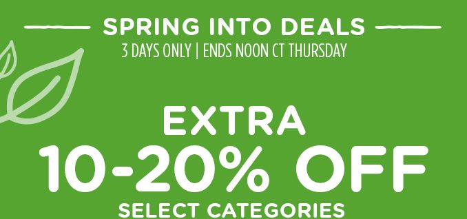 -SPRING INTO DEALS- 3 DAYS ONLY | ENDS NOON CT THURSDAY | EXTRA 10-20% OFF SELECT CATEGORIES