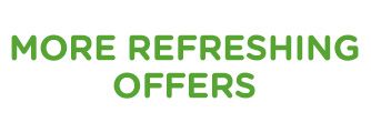 MORE REFRESHING OFFERS
