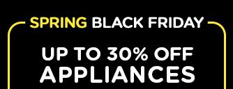 SPRING BLACK FRIDAY | UP TO 30% OFF APPLIANCES