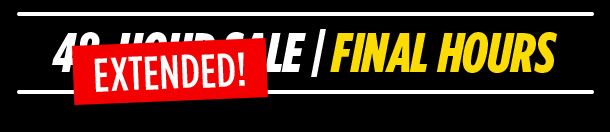 48 HOUR SALE EXTENDED! | FINAL HOURS