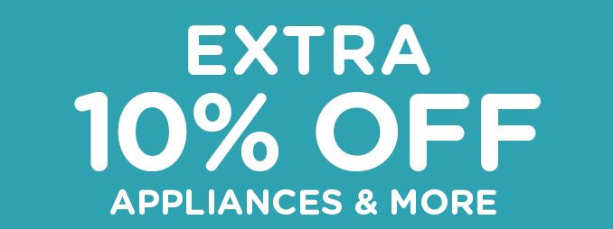 EXTRA 10% OFF APPLIANCES & MORE