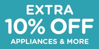 EXTRA 10% OFF APPLIANCES & MORE