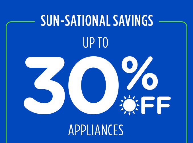 SUN-SATIONAL SAVINGS | UP TO 30% OFF APPLIANCES