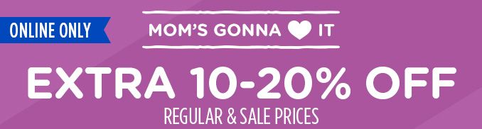 MOM'S GONNA LOVE IT | ONLINE ONLY | EXTRA 10-20% OFF REGULAR & SALE PRICES