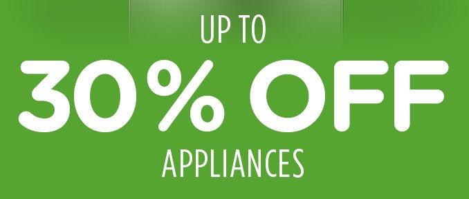 UP TO 30% OFF APPLIANCES