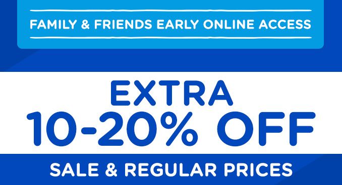 FAMILY & FRIENDS EARLY ONLINE ACCESS | EXTRA 10-20% OFF SALE & REGULAR PRICES