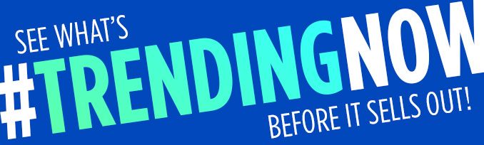 SEE WHAT'S #TRENDINGNOW BEFORE IT SELLS OUT!