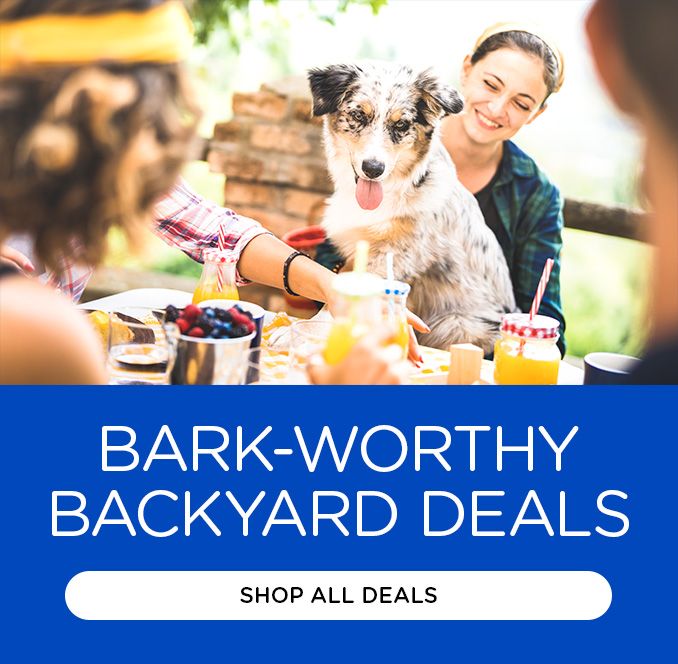 BARK-WORTHY BACKYARD DEALS | SHOP ALL DEALS 