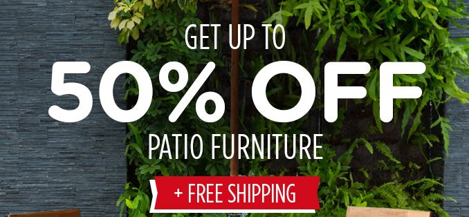 GET UP TO 50% OFF PATIO FURNITURE + FREE SHIPPING
