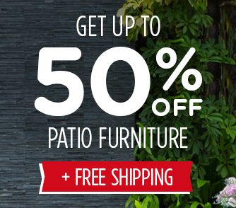 GET UP TO 50% OFF PATIO FURNITURE + FREE SHIPPING