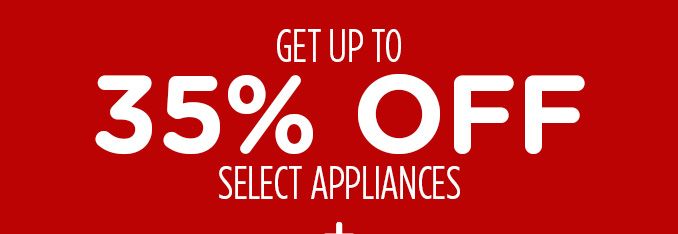 UP TO 35% OFF SELECT APPLIANCES