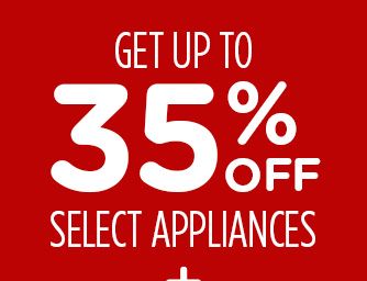 UP TO 35% OFF SELECT APPLIANCES