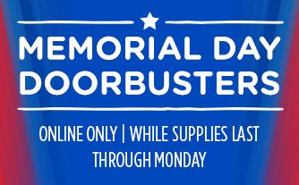 MEMORIAL DAY DOORBUSTERS | ONLINE ONLY | WHILE SUPPLIES LAST | THROUGH MONDAY
