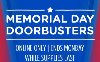 MEMORIAL DAY DOORBUSTERS | ONLINE ONLY | ENDS MONDAY | WHILE SUPPLIES LAST