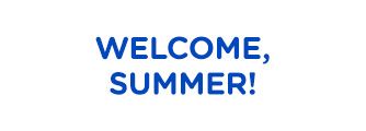 WELCOME, SUMMER!