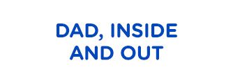 DAD, INSIDE AND OUT