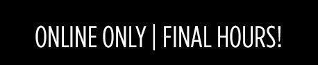 ONLINE ONLY | FINAL HOURS!