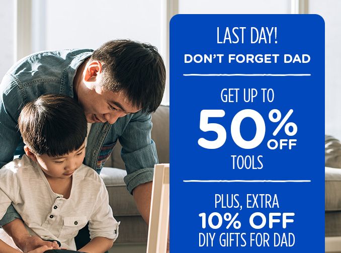 LAST DAY! DON'T FORGET DAD | GET UP TO 50% OFF TOOLS | PLUS, 10% OFF DIY GIFTS FOR DAD