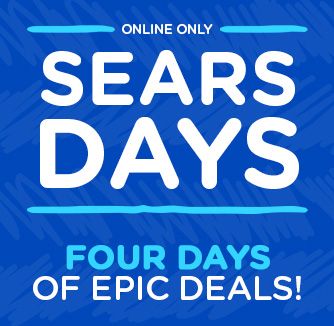 ONLINE ONLY | SEARS DAYS | FOUR DAYS OF EPIC DEALS!