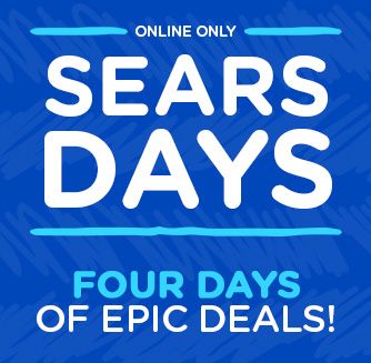 ONLINE ONLY | SEARS DAYS | FOUR DAYS OF EPIC DEALS!