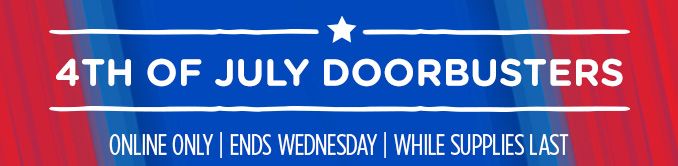 4TH OF JULY DOORBUSTERS | ONLINE ONLY | ENDS WEDNESDAY | WHILE SUPPLIES LAST