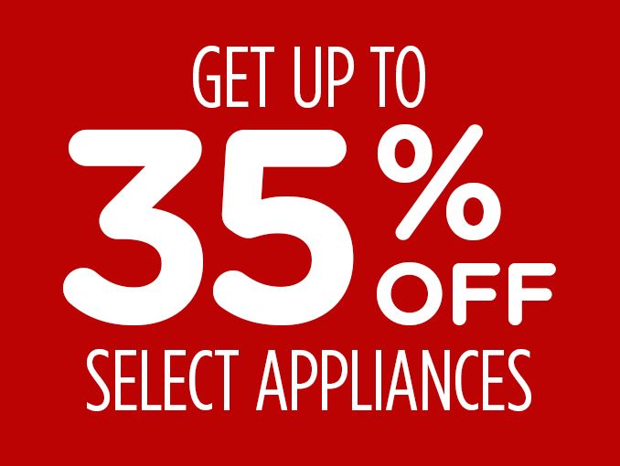 GET UP TO | 35% OFF  | SELECT APPLIANCES