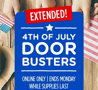 4TH OF JULY DOORBUSTERS EXTENDED! | ONLINE ONLY | ENDS MONDAY | WHILE SUPPLIES LAST