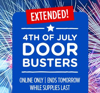 4TH OF JULY DOORBUSTERS EXTENDED! | ONLINE ONLY | ENDS TOMORROW | WHILE SUPPLIES LAST