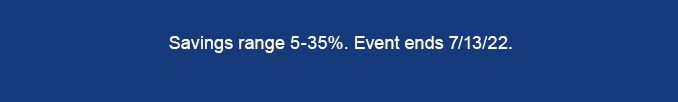 Savings range 5-35%. | Event ends 7/13/22.