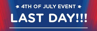 4TH OF JULY EVENT LAST DAY!!!