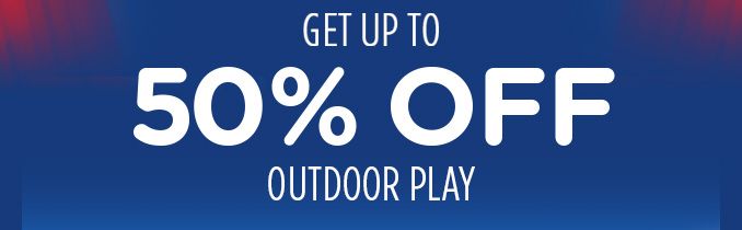 GET UP TO 50% OFF OUTDOOR PLAY