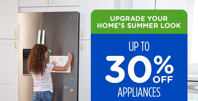UPGRADE YOUR HOME'S SUMMER LOOK | UP TO 30% OFF APPLIANCES