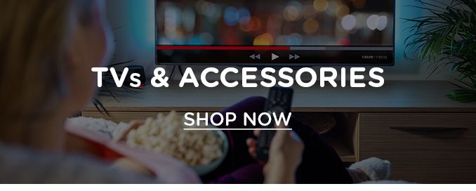 TVs & ACCESSORIES | SHOP NOW