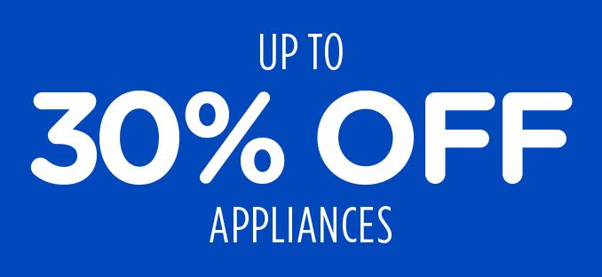UP TO 30% OFF APPLIANCES