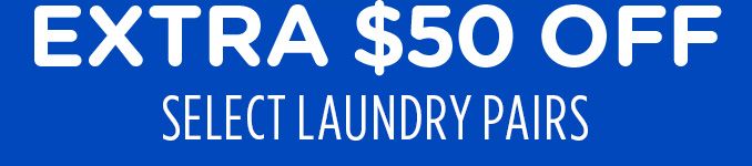 EXTRA $50 OFF SELECT LAUNDRY PAIRS