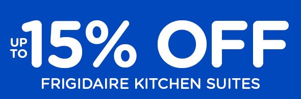 UP TO 15% OFF FRIGIDAIRE KITCHEN SUITES