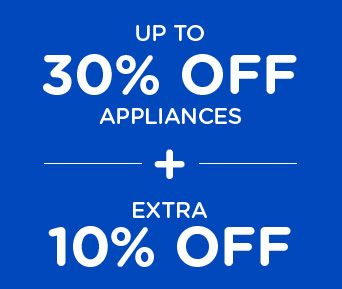 UP TO 30% OFF APPLIANCES -+- EXTRA 10% OFF